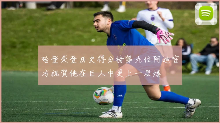 哈登荣登历史得分榜第九位阿迪官方祝贺他在巨人中更上一层楼